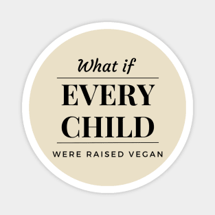 What If Every Child Were Raised Vegan Tee - Dark Lettering Magnet